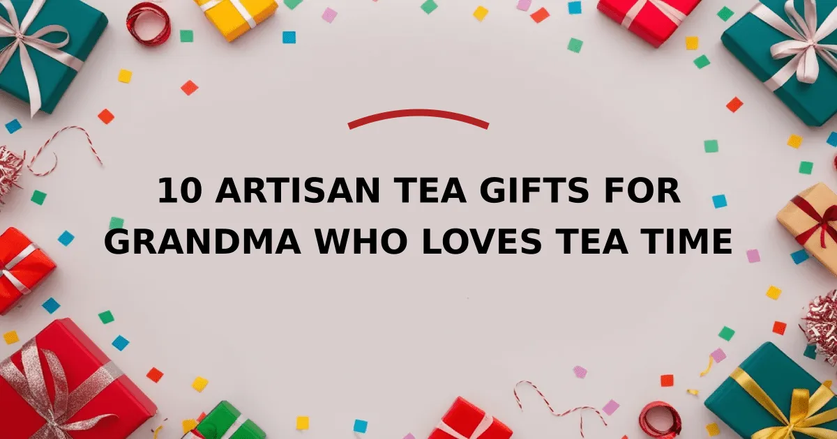 10 Artisan Tea Gifts for Grandma Who Loves Tea Time